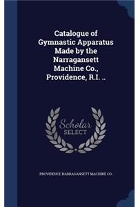 Catalogue of Gymnastic Apparatus Made by the Narragansett Machine Co., Providence, R.I. ..