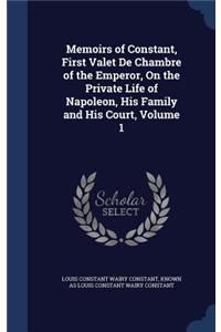 Memoirs of Constant, First Valet De Chambre of the Emperor, On the Private Life of Napoleon, His Family and His Court, Volume 1