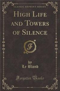 High Life and Towers of Silence (Classic Reprint)