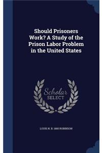 Should Prisoners Work? A Study of the Prison Labor Problem in the United States