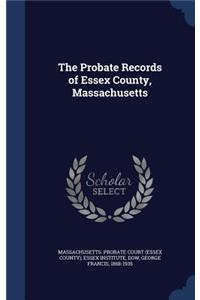 The Probate Records of Essex County, Massachusetts