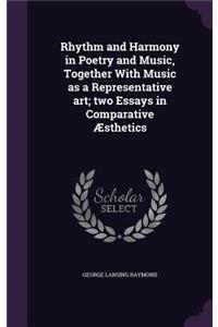 Rhythm and Harmony in Poetry and Music, Together With Music as a Representative art; two Essays in Comparative Æsthetics