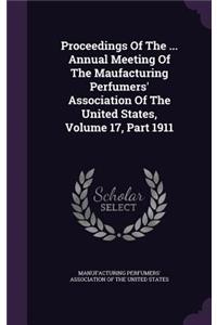 Proceedings of the ... Annual Meeting of the Maufacturing Perfumers' Association of the United States, Volume 17, Part 1911