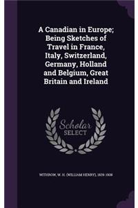 A Canadian in Europe; Being Sketches of Travel in France, Italy, Switzerland, Germany, Holland and Belgium, Great Britain and Ireland