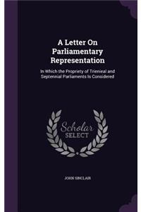 Letter On Parliamentary Representation: In Which the Propriety of Trienieal and Septennial Parliaments Is Considered