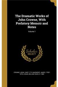 The Dramatic Works of John Crowne, with Prefatory Memoir and Notes; Volume 1