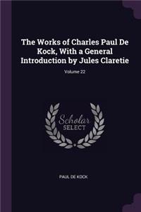 Works of Charles Paul De Kock, With a General Introduction by Jules Claretie; Volume 22