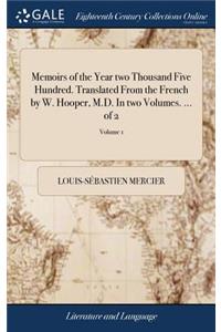 Memoirs of the Year Two Thousand Five Hundred. Translated from the French by W. Hooper, M.D. in Two Volumes. ... of 2; Volume 1