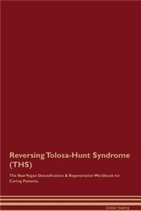 Reversing Tolosa-Hunt Syndrome (Ths) the Raw Vegan Detoxification & Regeneration Workbook for Curing Patients