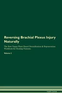 Reversing Brachial Plexus Injury Naturally the Raw Vegan Plant-Based Detoxification & Regeneration Workbook for Healing Patients. Volume 2