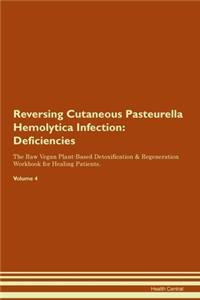 Reversing Cutaneous Pasteurella Hemolytica Infection: Deficiencies The Raw Vegan Plant-Based Detoxification & Regeneration Workbook for Healing Patients. Volume 4