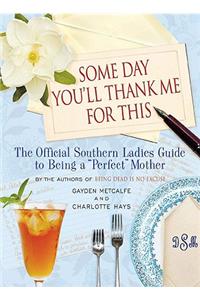 Some Day You'll Thank Me for This