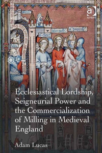 Ecclesiastical Lordship, Seigneurial Power, and the Commercialization of Milling in Medieval England