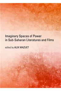 Imaginary Spaces of Power in Sub-Saharan Literatures and Films