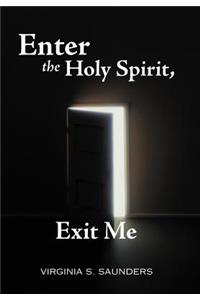 Enter the Holy Spirit, Exit Me