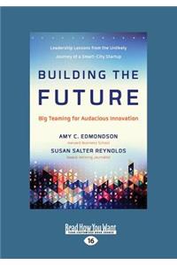 Building the Future: Big Teaming for Audacious Innovation (Large Print 16pt)