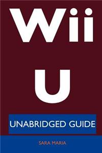 Wii U - Unabridged Guide