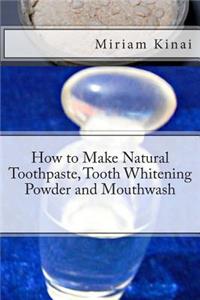 How to Make Natural Toothpaste, Tooth Whitening Powder and Mouthwash