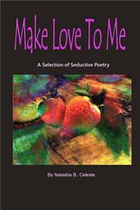 Make Love to Me: A Selection of Seductive Poetry