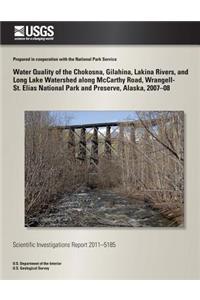Water Quality of the Chokosna, Gilahina, Lakina Rivers, and Long Lake Watershed along McCarthy Road, Wrangell- St. Elias National Park and Preserve, Alaska, 2007?08