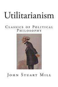 Utilitarianism: Classics of Political Philosophy