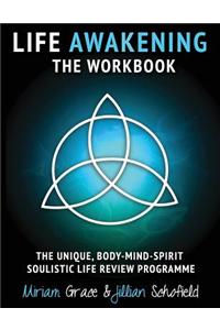 Life Awakening the Workbook: The Unique, Body-Mind-Spirit Soulistic Life Review Programme