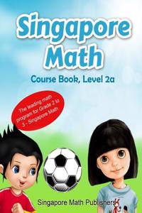 Singapore Math Course Book, Level 2a: The Leading Math Program for Grade 2 to 3 - Singapore Math