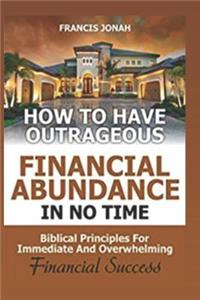 How to Have Outrageous Financial Abundance In No Time