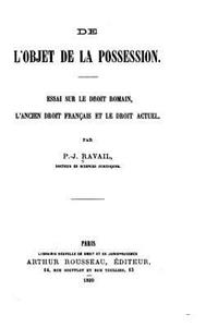 De l'objet de la possession, essai sur le droit romain, l'ancien droit français et le droit actuel