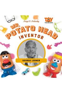 Mr. Potato Head Inventor: George Lerner