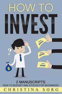 How to Invest: 2 Manuscripts: How to Budget and Stocks for Beginners