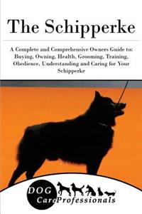 The Schipperke: A Complete and Comprehensive Owners Guide To: Buying, Owning, Health, Grooming, Training, Obedience, Understanding and Caring for Your Schipperke