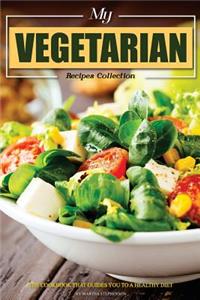 My Vegetarian Recipes Collection: The Cookbook That Guides You to a Healthy Diet: The Cookbook That Guides You to a Healthy Diet