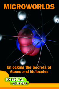 Microworlds: Unlocking the Secrets of Atoms and Molecules