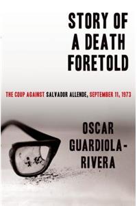 Story of a Death Foretold: The Coup Against Salvador Allende, September 11, 1973