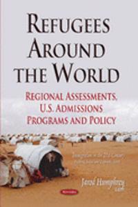 Refugees Around the World: Regional Assessments, U.S. Admissions Programs and Policy