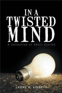 In A Twisted Mind A Collection of Short Stories