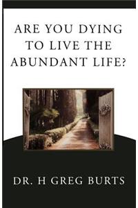 Are You Dying to Live the Abundant Life?