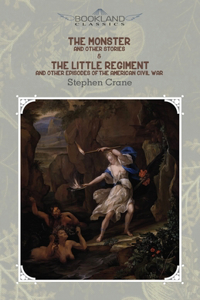 The Monster and Other Stories & The Little Regiment, and Other Episodes of the American Civil War