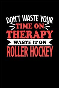 Notizbuch Roller Hockey Don't Waste Your Time On Therapy Waste It On Roller Hockey