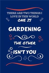There Are Two Things I Love In This World One Is Gardening The Other Isn't You