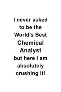I Never Asked To Be The World's Best Chemical Analyst But Here I Am Absolutely Crushing It