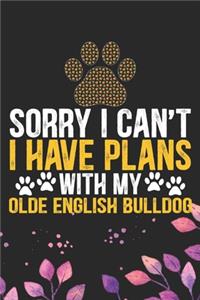 Sorry I Can't I Have Plans with My Olde English Bulldog