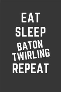 Eat Sleep Baton Twirling Repeat Notebook