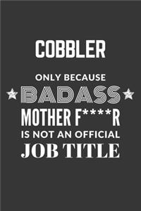 Cobbler Only Because Badass Mother F****R Is Not An Official Job Title Notebook
