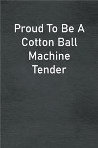 Proud To Be A Cotton Ball Machine Tender