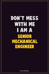 Don't Mess With Me, I Am A Senior Mechanical Engineer