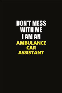 Don't Mess With Me I Am An Ambulance car assistant