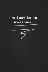 I'm Busy Being Awesome.
