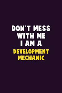 Don't Mess With Me, I Am A Development Mechanic